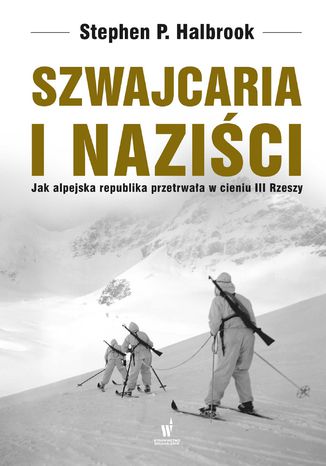 Szwajcaria i naziści. Jak alpejska republika przetrwała w III Rzeszy Stephan Halbrook - okladka książki