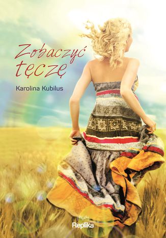 Zobaczyć tęczę Karolina Kubilus - okladka książki