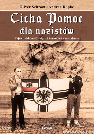 Cicha Pomoc dla nazistów. Tajna działalność byłych SS-manów i neonazistów Oliver Schröm, Andrea Röpke - okladka książki