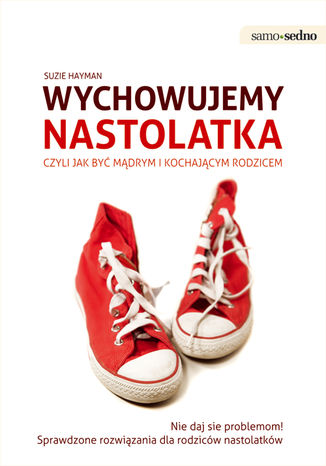 Samo Sedno - Wychowujemy nastolatka. Czyli jak być mądrym i kochającym rodzicem Suzie Hayman, Suzie Hayman - okladka książki