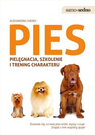 Samo Sedno - Pies. Pielęgnacja, szkolenie i trening charakteru Aleksandra Cherek - okladka książki