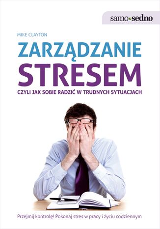 Samo Sedno - Zarządzanie stresem, czyli jak sobie radzić w trudnych sytuacjach Mike Clayton - okladka książki