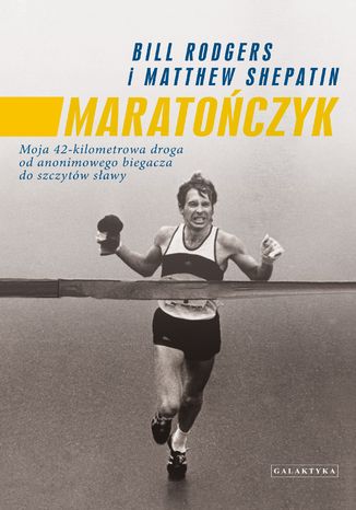 Maratończyk. Moja 42-kilometrowa droga od anonimowego biegacza do szczytów sławy Bill Rodgers, Matthew Shepatin - okladka książki