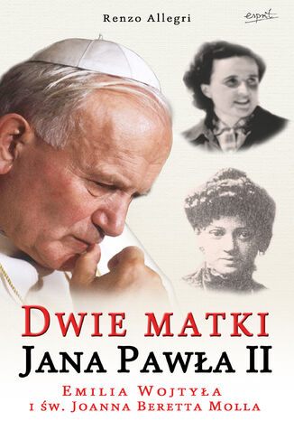 Dwie matki Jana Pawła II. Emilia Wojtyła i św. Joanna Beretta Molla Renzo Renzo Allegri - okladka książki