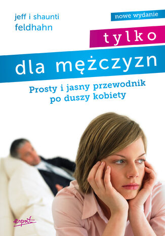 Tylko dla mężczyzn. Prosty i jasny przewodnik po duszy kobiety Shaunti Feldhahn, Jeff Feldhahn - okladka książki