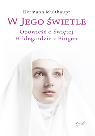 W Jego świetle. Opowieść o Świętej Hildegardzie z Bingen Hermann Multhaupt - okladka książki