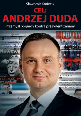 Cel: Andrzej Duda. Przemysł pogardy kontra prezydent zmiany Sławomir Kmiecik - okladka książki