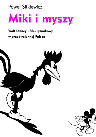 Miki i myszy. Walt Disney i film rysunkowy w przedwojennej Polsce Paweł Sitkiewicz - okladka książki