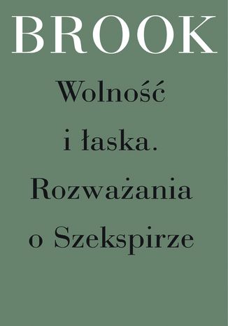 Wolność i łaska. Rozważania o Szekspirze Peter Brook - okladka książki