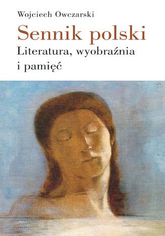 Sennik polski. Literatura, wyobraźnia i pamięć Wojciech Owczarski - okladka książki