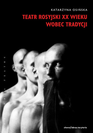 Teatr rosyjski XX wieku wobec tradycji. Kontynuacje, zerwania, transformacje Katarzyna Osińska - okladka książki