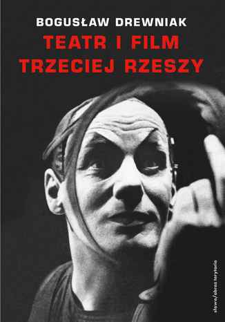 Teatr i film Trzeciej Rzeszy. W systemie hitlerowskiej propagandy Bogusław Drewniak - okladka książki