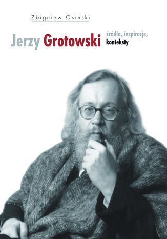 Jerzy Grotowski. Tom 1: Źródła, inspiracje, konteksty Zbigniew Osiński - okladka książki