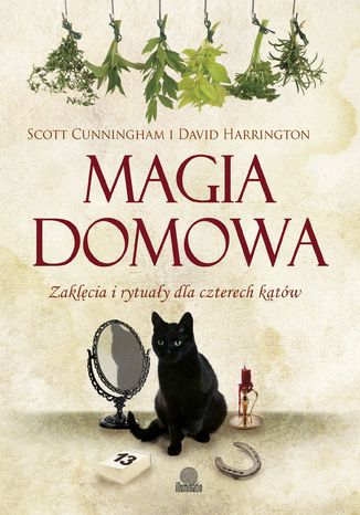 Magia domowa. Zaklęcia i rytuały dla czterech kątów Scott Cunningham, David Harrington - okladka książki