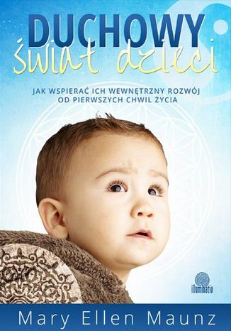 Duchowy świat dzieci. Jak wspierać ich wewnętrzny rozwój od pierwszych chwil życia Mary Ellen Maunz - audiobook CD