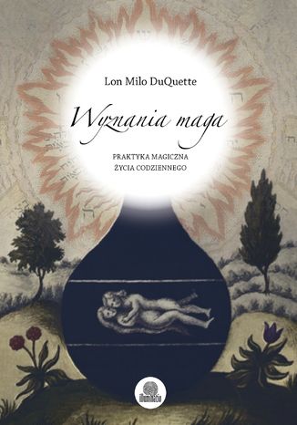 Wyznania maga. Praktyka magiczna życia codziennego Lon Milo DuQuette - okladka książki