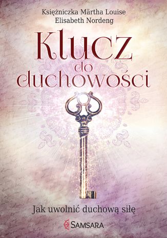 Klucz do duchowości. Jak uwolnić duchową siłę księżniczka Märtha Louise, Elisabeth Nordeng - okladka książki