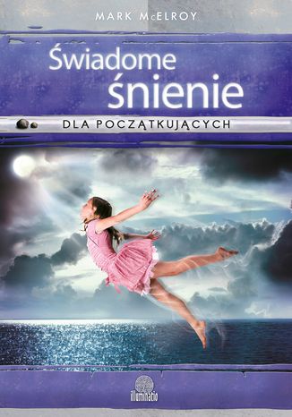 Świadome śnienie dla początkujących. Proste techniki tworzenia interaktywnych snów Mark McElroy - okladka książki