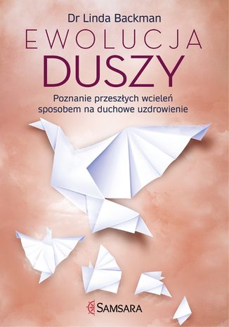 Ewolucja duszy. Poznanie przeszłych wcieleń sposobem na duchowe uzdrowienie Dr Linda Backman - okladka książki