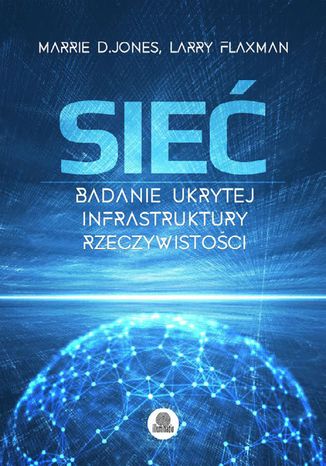 Sieć. Badanie ukrytej infrastruktury rzeczywistości Larry Flaxman, Marie D. Jones - okladka książki
