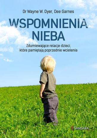 Wspomnienia nieba. Zdumiewające relacje dzieci, które pamiętają poprzednie wcielenia Dr Wayne Dyer, Dee Garnes - okladka książki