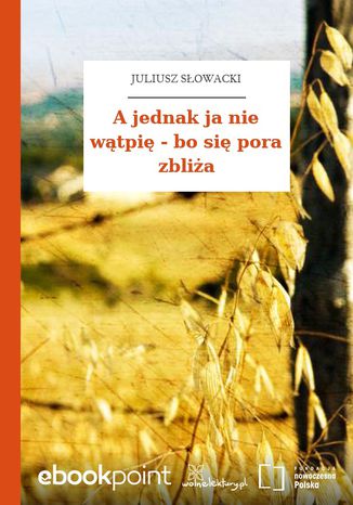 A jednak ja nie wątpię - bo się pora zbliża Juliusz Słowacki - okladka książki