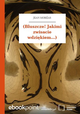 (Bluszcze! Jakimi zwisacie wdziękiem...) Jean Moréas - okladka książki