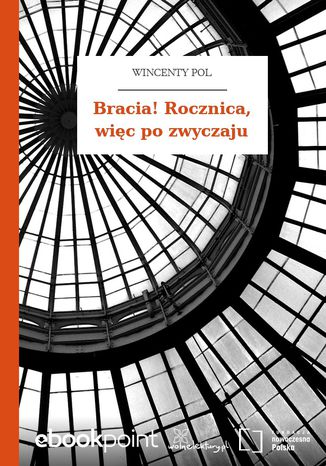 Bracia! Rocznica, więc po zwyczaju Wincenty Pol - okladka książki