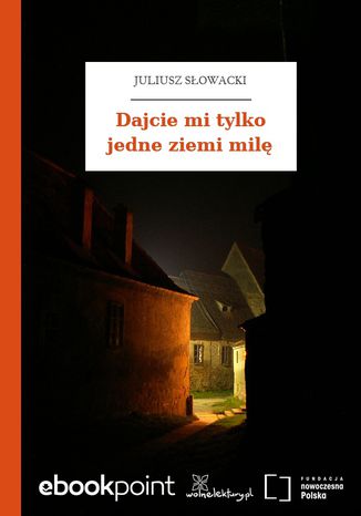 Dajcie mi tylko jedne ziemi milę Juliusz Słowacki - okladka książki