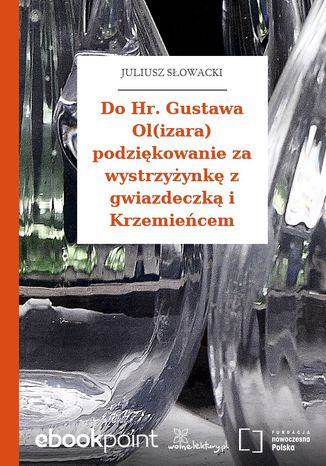 Do Hr. Gustawa Ol(izara) podziękowanie za wystrzyżynkę z gwiazdeczką i Krzemieńcem Juliusz Słowacki - okladka książki