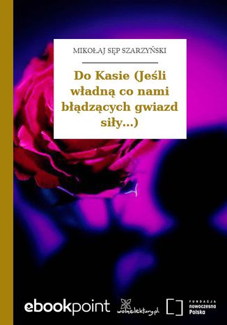 Do Kasie (Jeśli władną co nami błądzących gwiazd siły...) Mikołaj Sęp Szarzyński - okladka książki