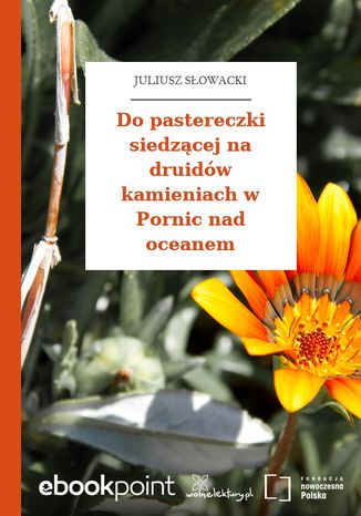 Do pastereczki siedzącej na druidów kamieniach w Pornic nad oceanem Juliusz Słowacki - okladka książki