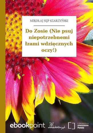 Do Zosie (Nie psuj niepotrzebnemi łzami wdzięcznych oczy!) Mikołaj Sęp Szarzyński - okladka książki