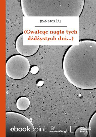 (Gwałcąc nagle tych dżdżystych dni...) Jean Moréas - okladka książki