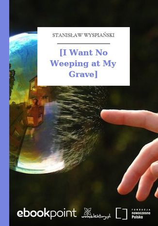 [I Want No Weeping at My Grave] Stanisław Wyspiański - okladka książki