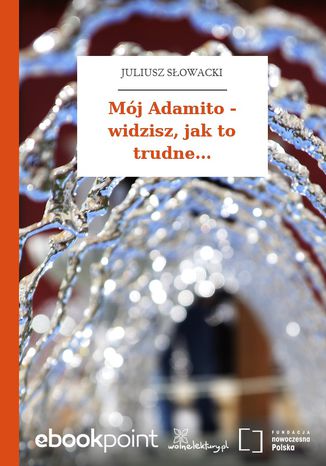 Mój Adamito - widzisz, jak to trudne Juliusz Słowacki - okladka książki