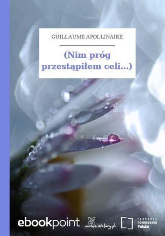 (Nim próg przestąpiłem celi...) Guillaume Apollinaire - okladka książki