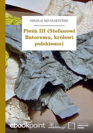 Pieśń III (Stefanowi Batoremu, królowi polskiemu) Mikołaj Sęp Szarzyński - okladka książki