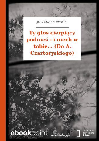 Ty głos cierpiący podnieś - i niech w tobie... (Do A. Czartoryskiego) Juliusz Słowacki - okladka książki