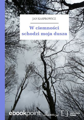 W ciemności schodzi moja dusza Jan Kasprowicz - okladka książki