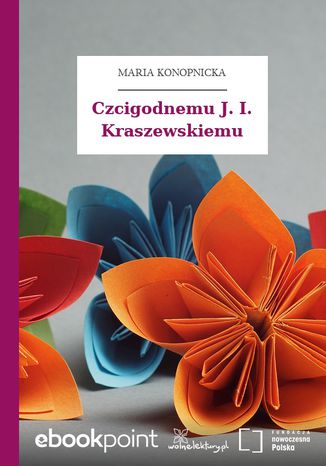 Czcigodnemu J. I. Kraszewskiemu Maria Konopnicka - okladka książki