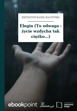 Elegia (To odwaga - życie wzdycha tak ciężko...) Krzysztof Kamil Baczyński - okladka książki