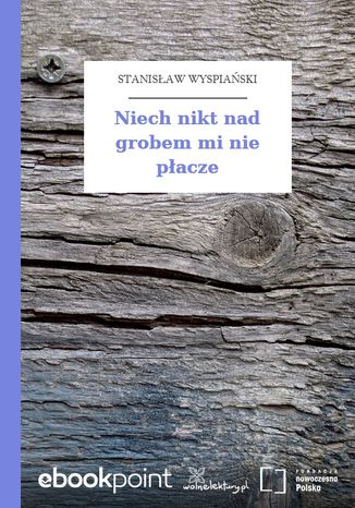 Niech nikt nad grobem mi nie płacze Stanisław Wyspiański - okladka książki