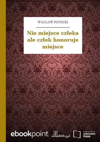 Nie miejsce człeka ale człek honoruje miejsce Wacław Potocki - okladka książki