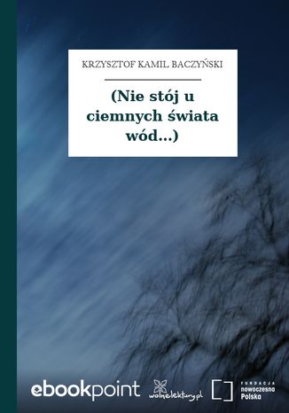 (Nie stój u ciemnych świata wód...) Krzysztof Kamil Baczyński - okladka książki