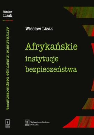 Afrykańskie instytucje bezpieczeństwa Wiesław Lizak - okladka książki