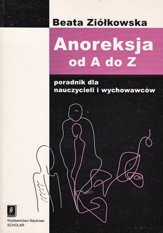 Anoreksja od A do Z. Podręcznik dla nauczycieli i wychowawców Beata Ziółkowska - okladka książki