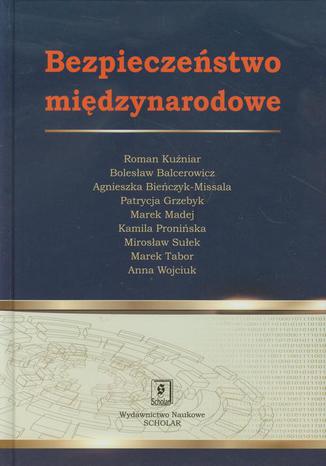 Bezpieczeństwo międzynarodowe Mirosław Sułek, Roman Kuźniar, Agnieszka Bieńczyk-Missala, Bolesław Balcerowicz, Marek Madej, Patrycja Grzebyk, Anna Wojciuk, Kamila Pronińska, Marek Tabor - okladka książki