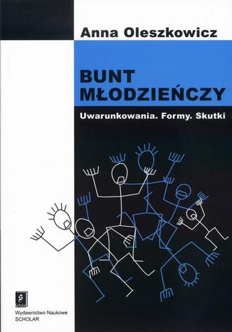 Bunt młodzieńczy. Uwarunkowania. Formy. Skutki Anna Oleszkowicz - okladka książki