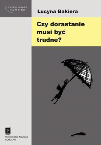 Czy dorastanie musi być trudne? Lucyna Bakiera - okladka książki